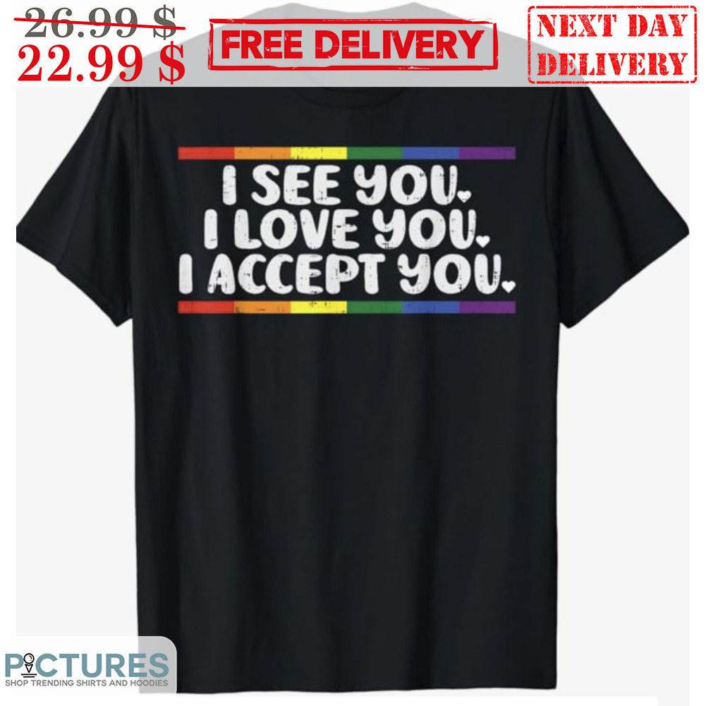 LGBT I See You I Love You I Accept You Shirt