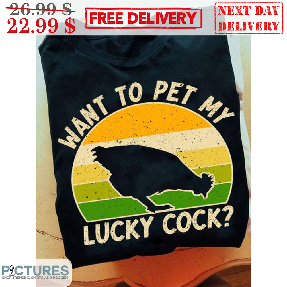 Chicken Want To Pet My Lucky Cock Vintage Shirt