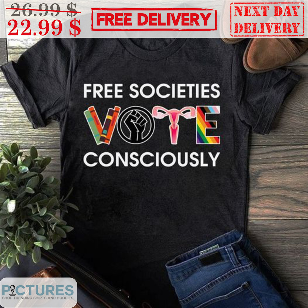 Free Societies Vote Consciously Shirt