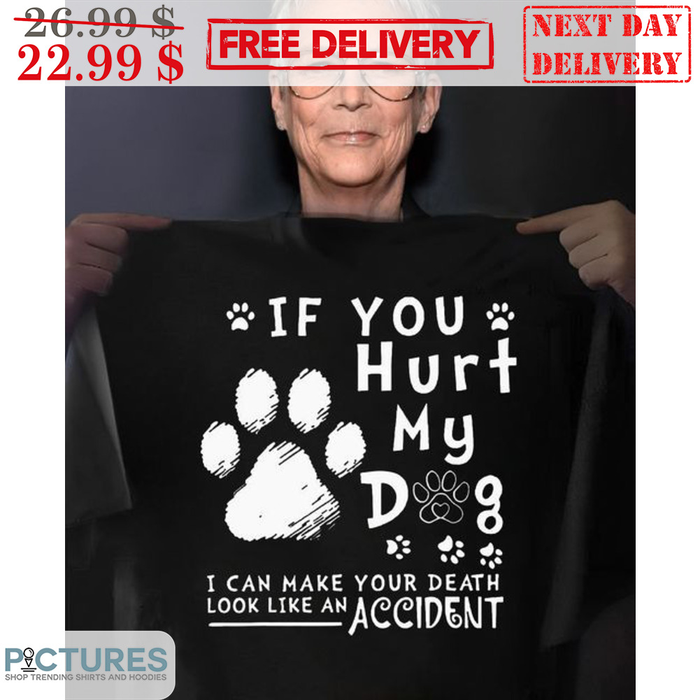 If You Hurt My Dog I Can Make Your Death Look Like An Accident Shirt