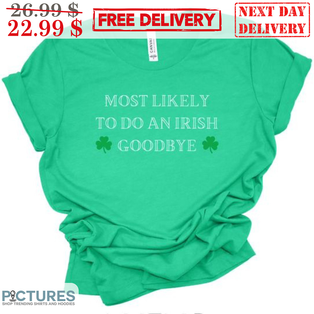 Most Likely To Do An Irish Goodbye Shirt