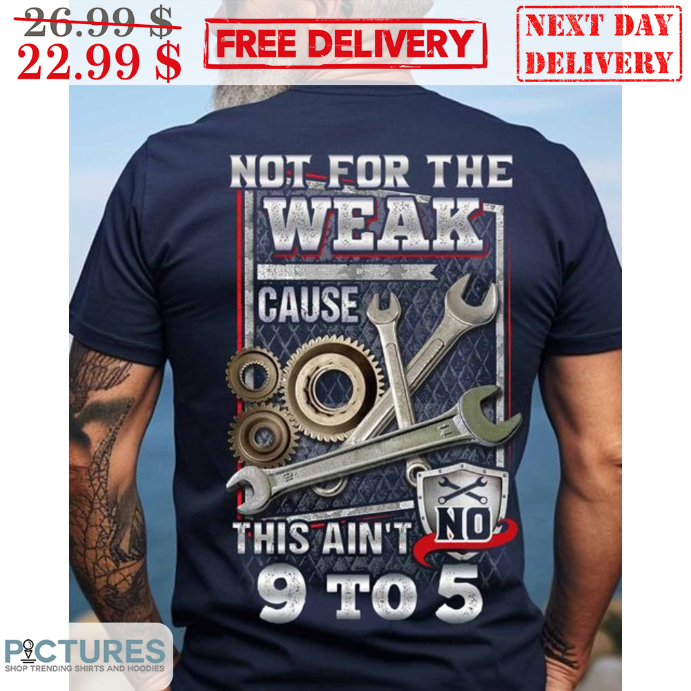 Not For The Weak Cause This Ain't 9 To 5 Shirt