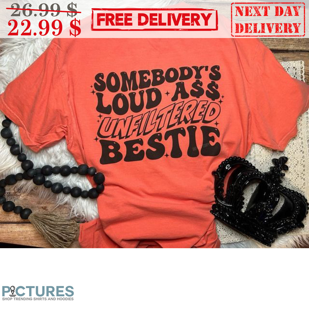 Somebody's Loud Ass Unfiltered Bestie Shirt