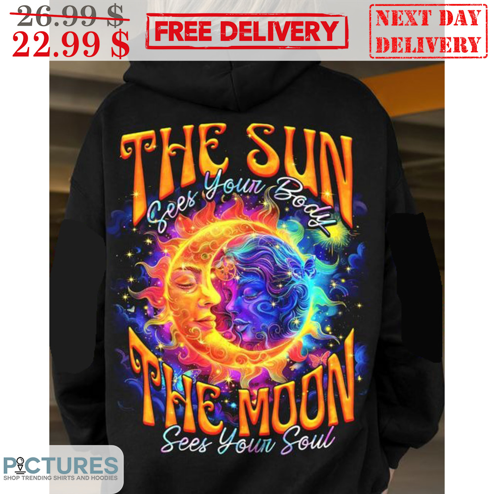 The Sun Sees Your Body The Moon Sees Your Soul Shirt