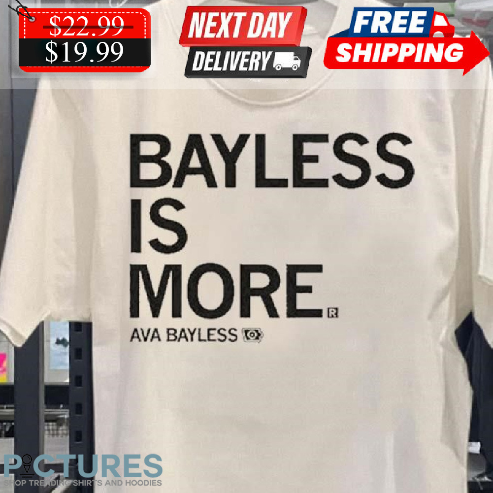 Bayless Is More Ava Bayless Shirt
