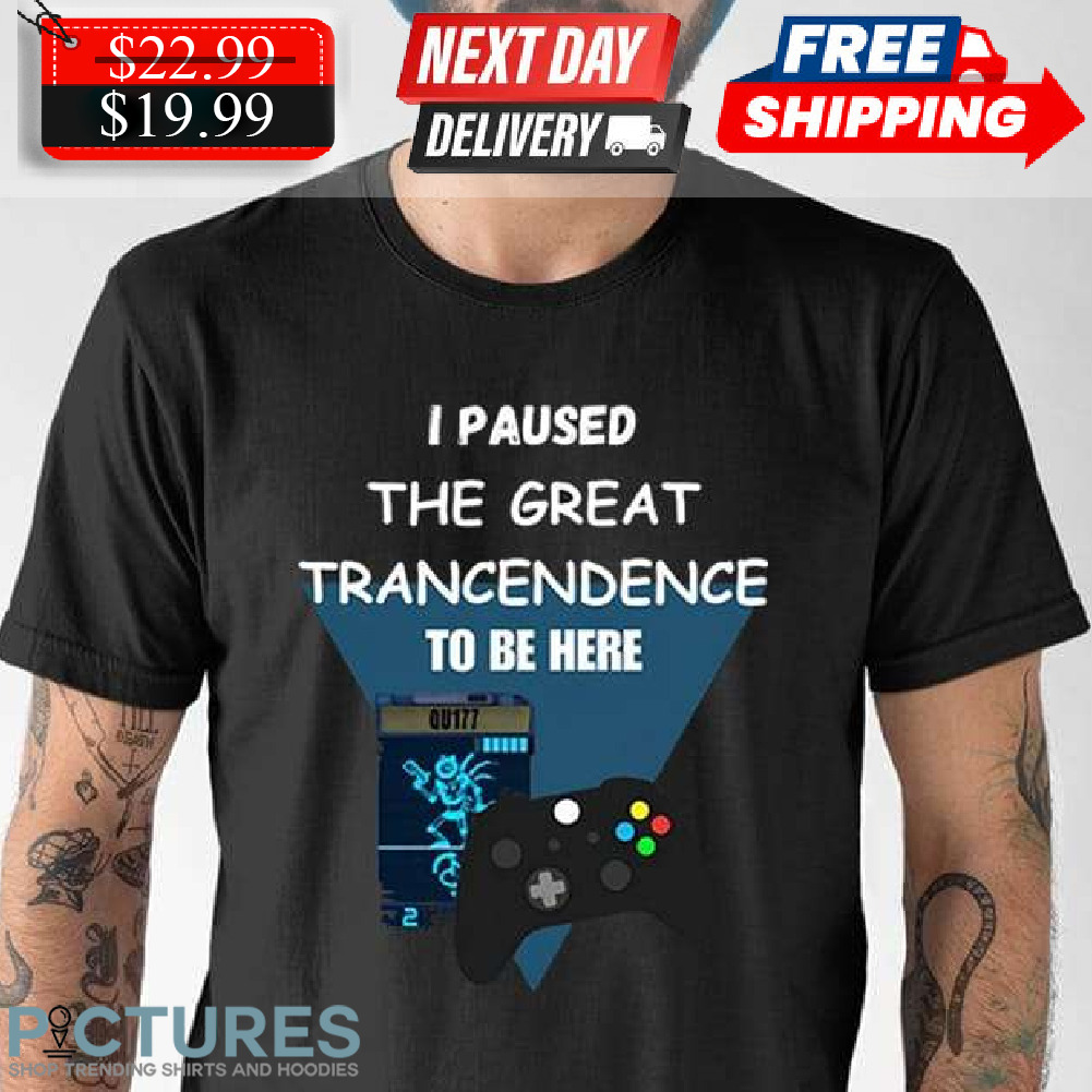 Xbox Game I Paused The Great Transcendence To Be Here Shirt