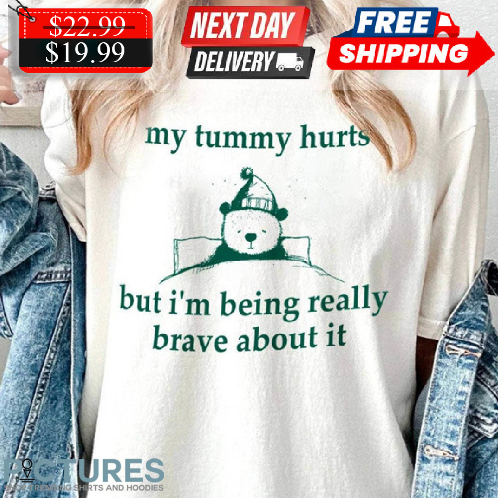 Bear My Tummy Hurts But Im Being Really Brave About It Shirt