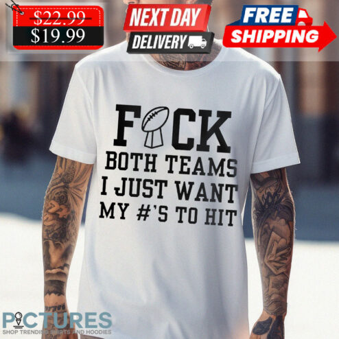 Superbowl Sunday Fuck Both Teams I Just Want My To Hit Shirt