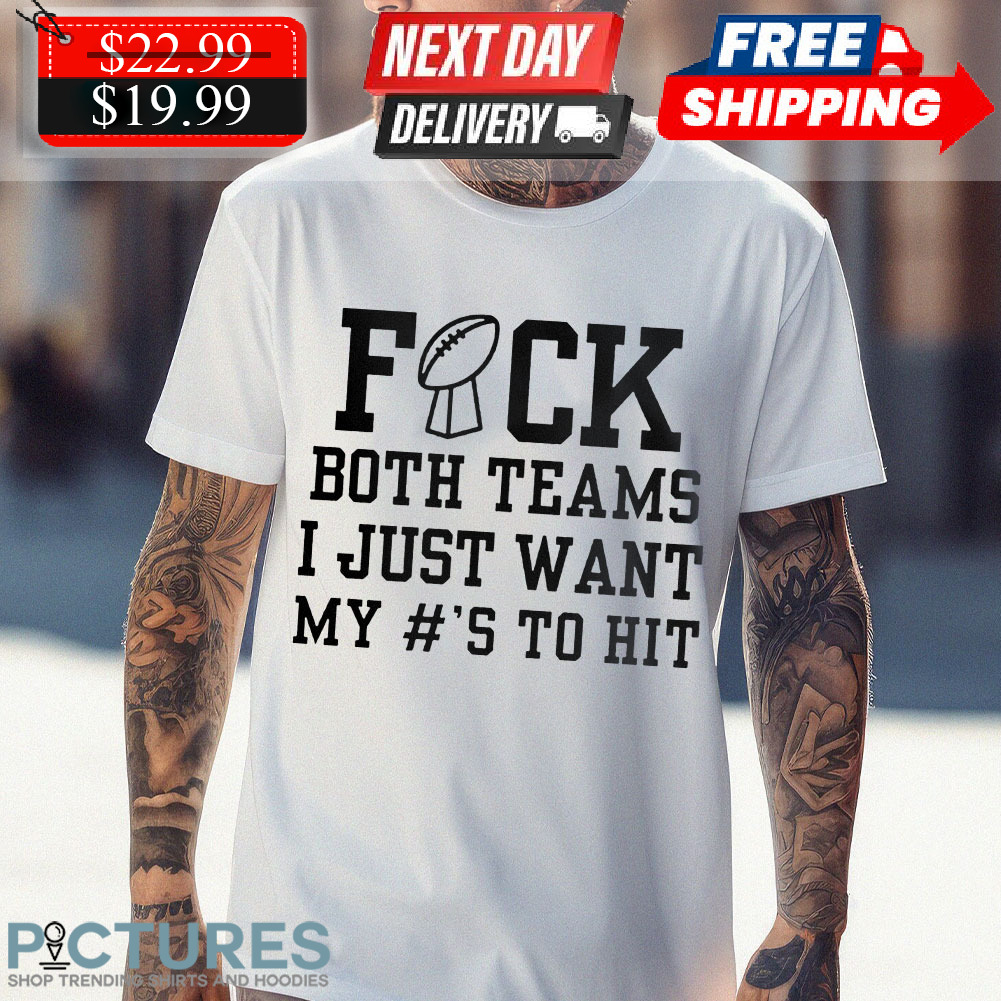 Superbowl Sunday Fuck Both Teams I Just Want My To Hit Shirt