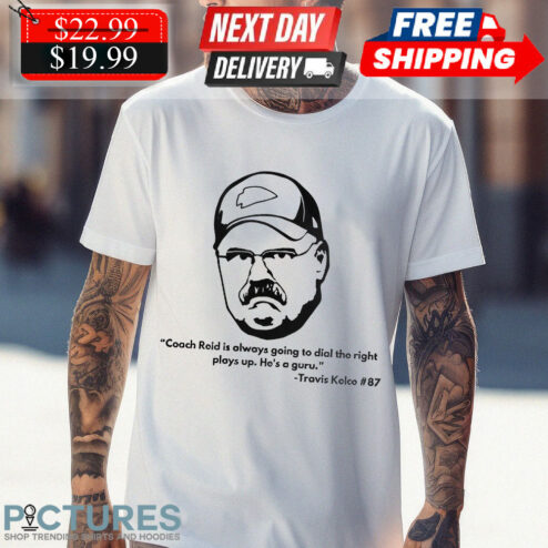 Frozen Andy Travis Kelce 87 Coach Reid Is Always Going To Dial The RIght Plays Up Shirt