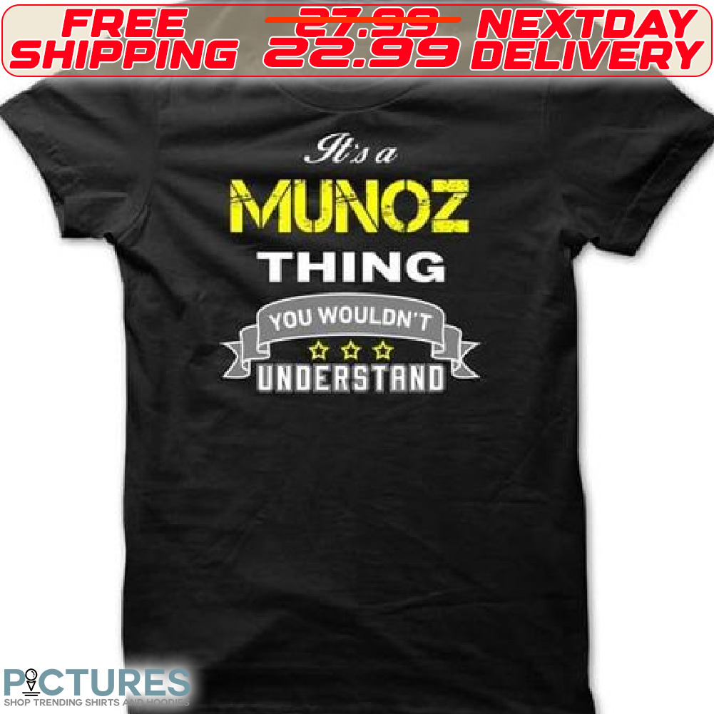 It Is A Munoz Thing You Wouldn't Understand Shirt