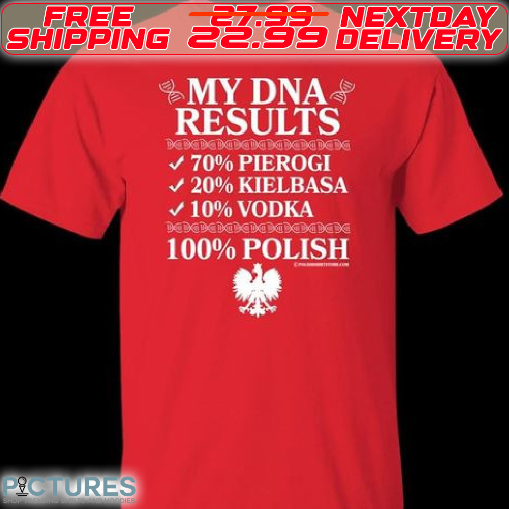 My DNA Results 70% Pierogi 20% Kielbasa 10% Vodka 100% Polish Shirt