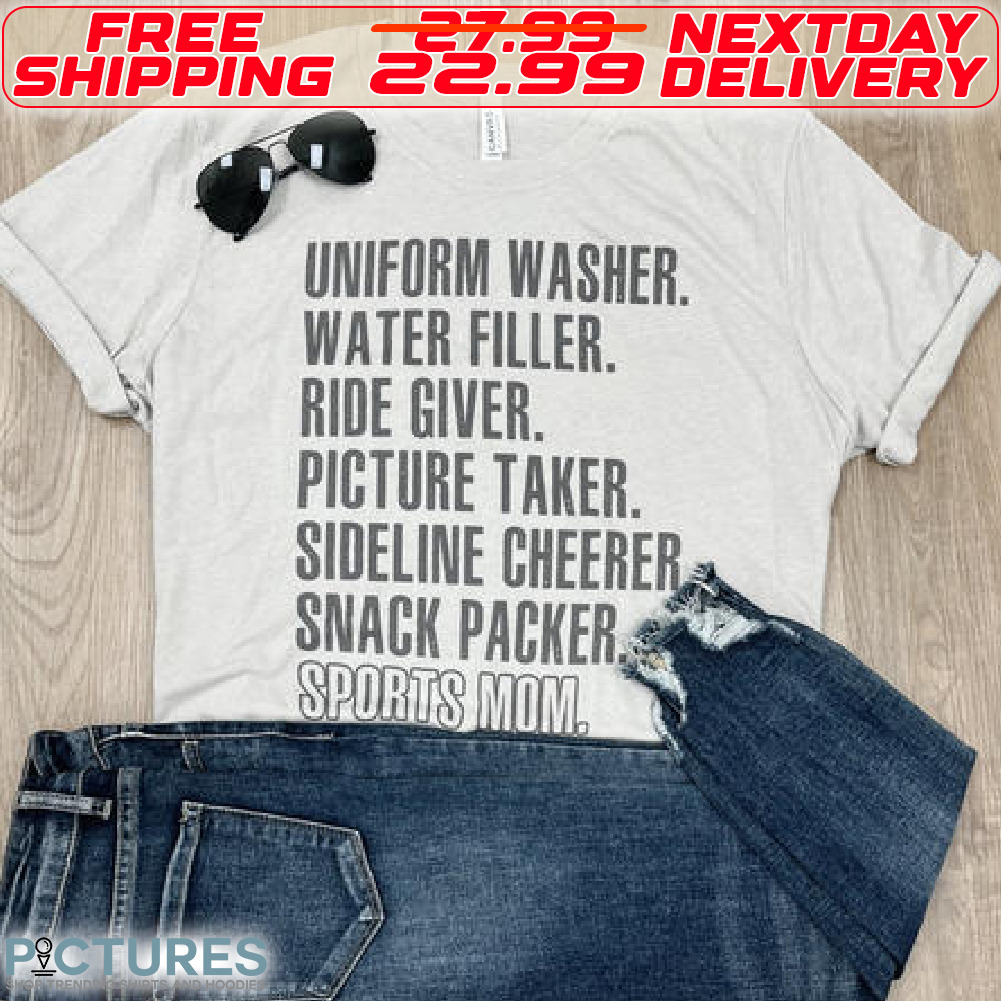 Uniform Washer Water Filler Ride Giver Picture Taker Sideline Cheerer Snack Packer Sports Mom Shirt