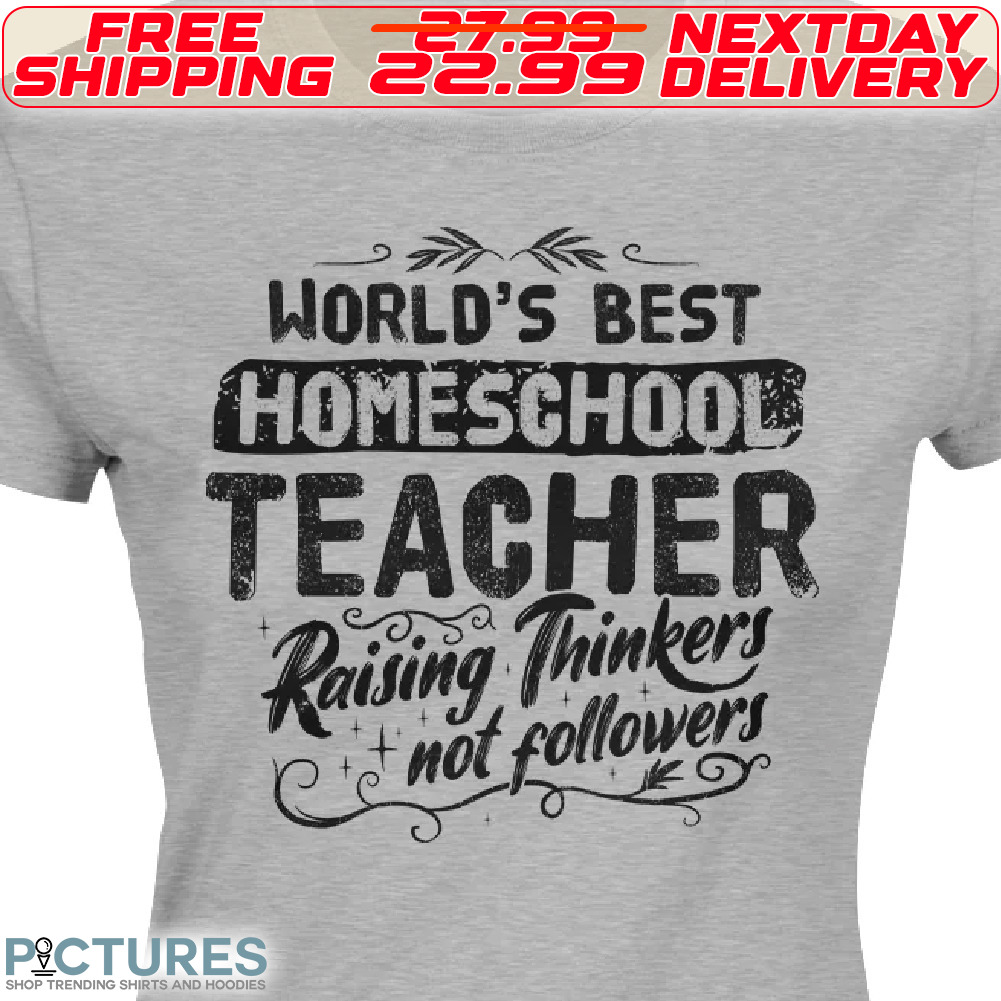 World's Best Homeschool Teacher Raising Thinkers Not Followers Shirt