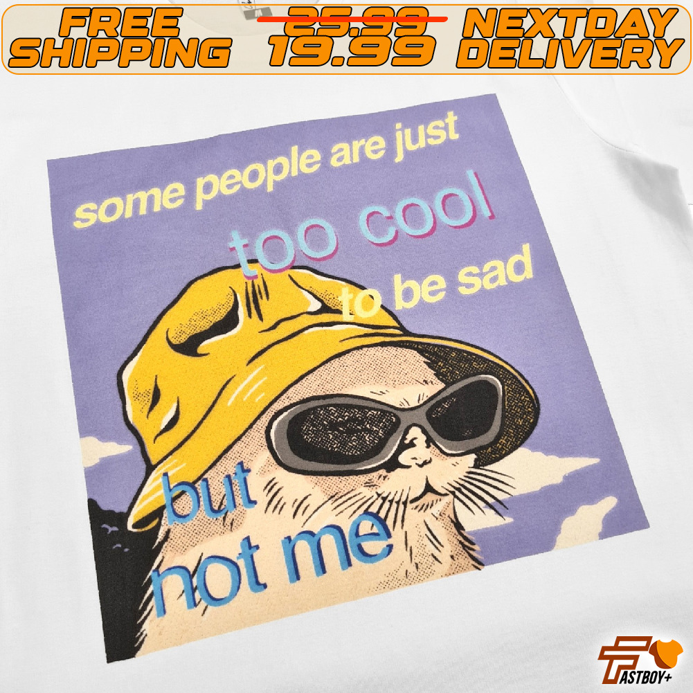 Cat Some People Are Just Too Cool To Be Sad But Not Me Shirt