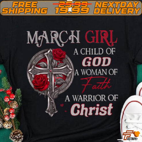 Cross Rose March Girl A Child Of God A Woman Of Faith A Warrior Of Christ Shirt