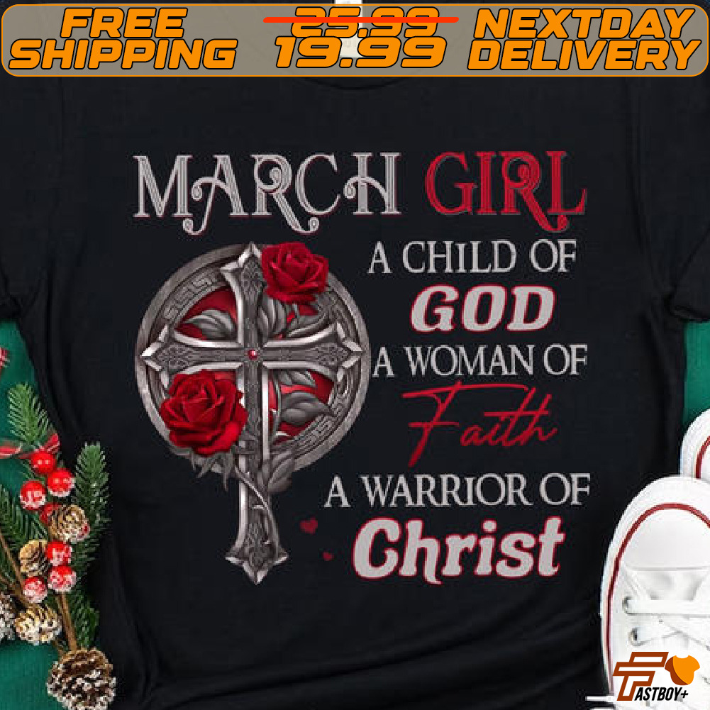 Cross Rose March Girl A Child Of God A Woman Of Faith A Warrior Of Christ Shirt