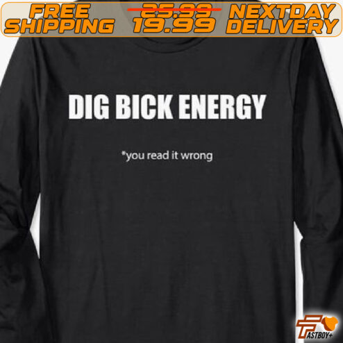 Dig Bick Energy You Read It Wrong Shirt