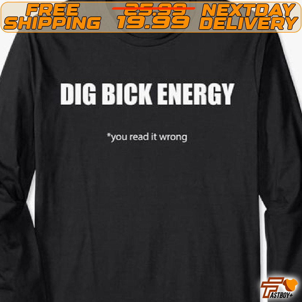 Dig Bick Energy You Read It Wrong Shirt