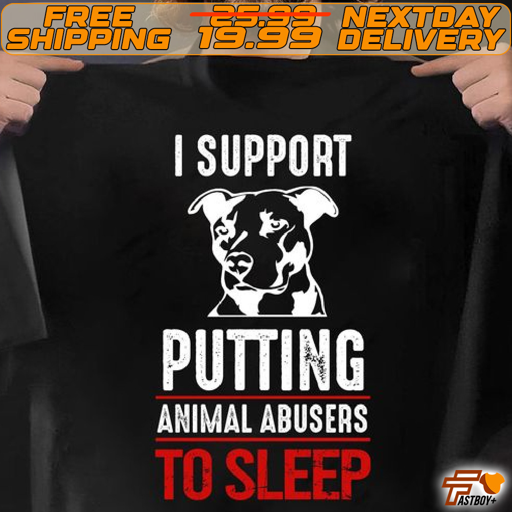 Dog I Support Putting Animal Abusers To Sleep Shirt