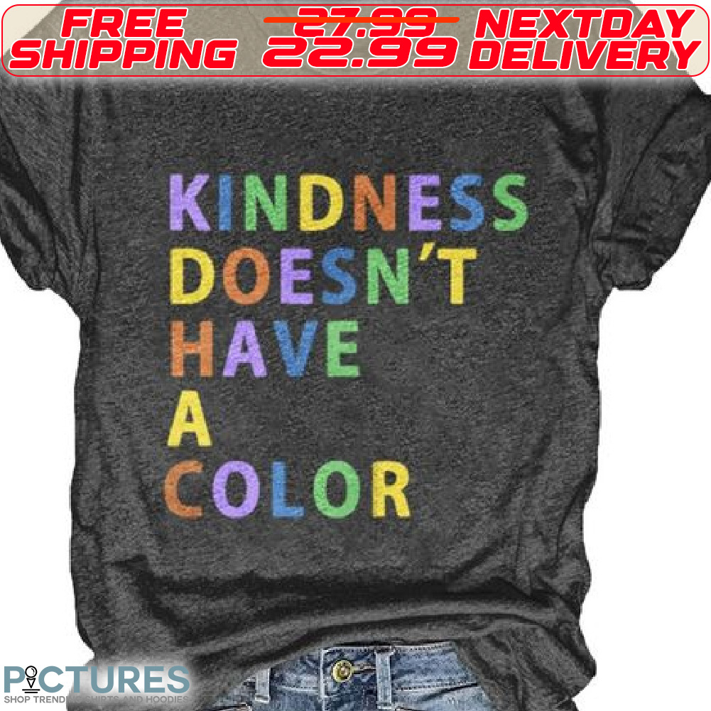 Kindness Does not Have A Color Shirt