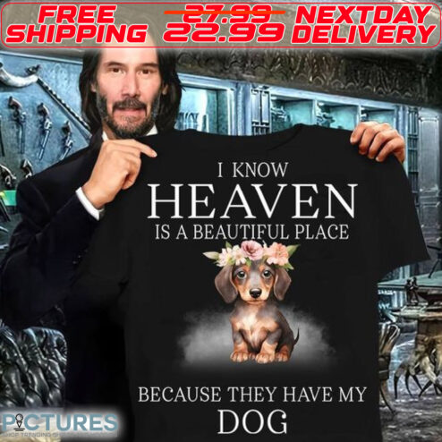I Know Heaven Is A Beautiful Place Because They Have My Dog Shirt