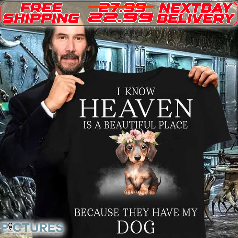 I Know Heaven Is A Beautiful Place Because They Have My Dog Shirt