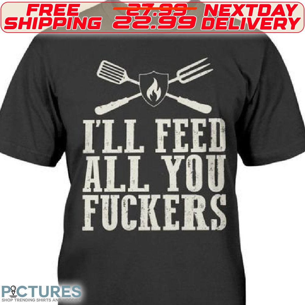 I Will Feed You All Fuckers Shirt