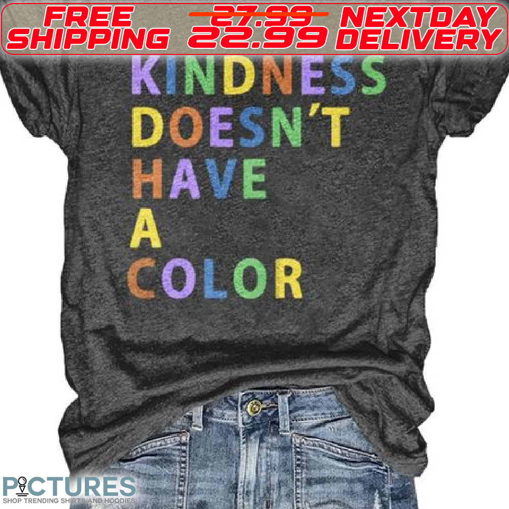 Kindness Does Not Have A Color Shirt