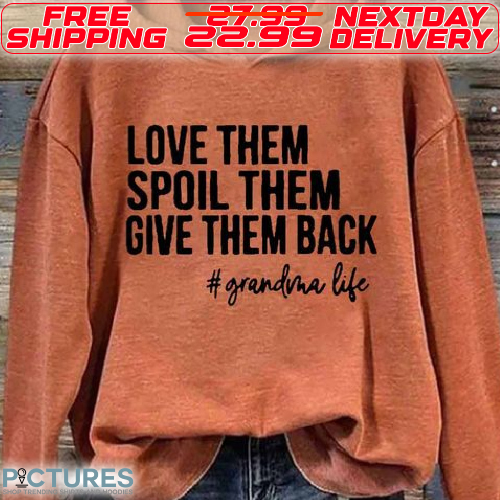 Love Them Spoil Them Give Back Grandma Life Shirt