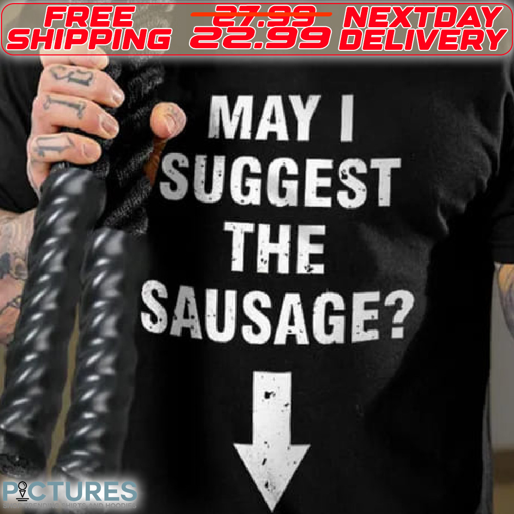 May I Suggest The Sausage Shirt