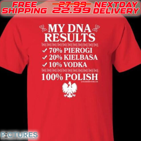 My DNA Results 70% Pierogi 20% Kielbasa 10% Vodka 100% Polish Shirt