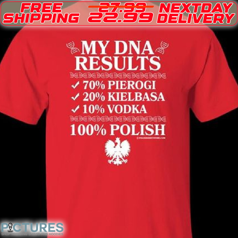 My DNA Results 70% Pierogi 20% Kielbasa 10% Vodka 100% Polish Shirt