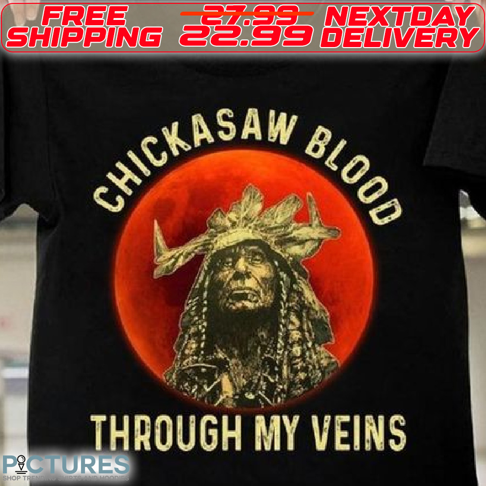 Native American Chickasaw Blood Through My Veins Shirt