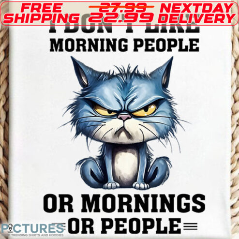 Blue Cat I Do Not Like Morning People Or Mornings Or People Shirt