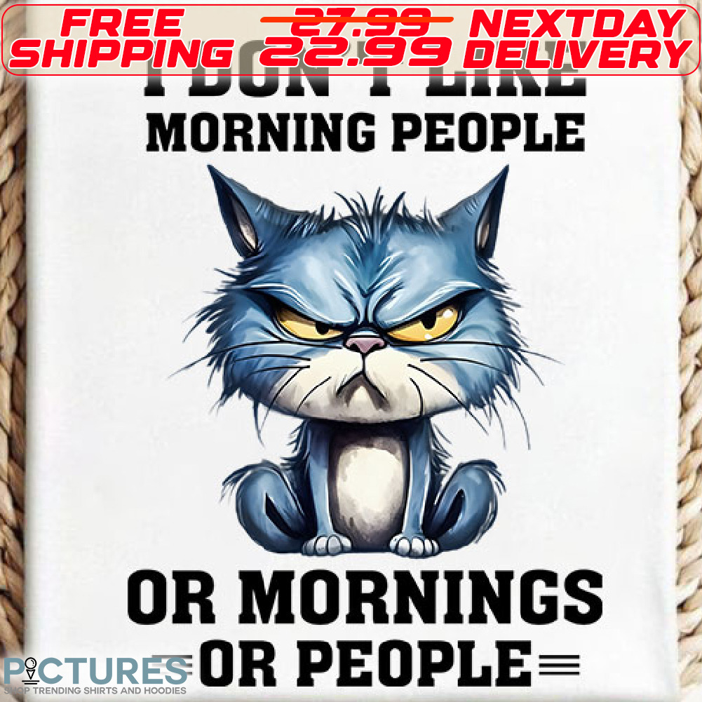 Blue Cat I Do Not Like Morning People Or Mornings Or People Shirt