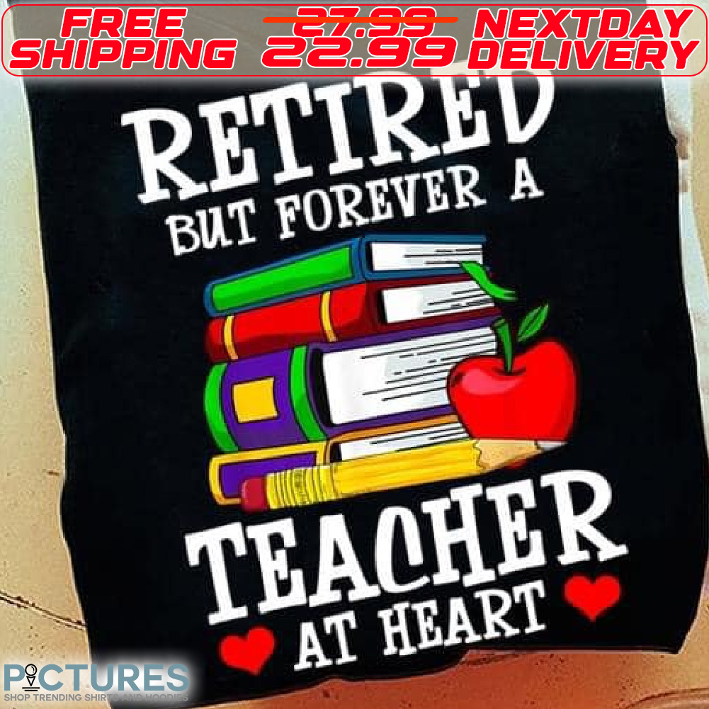 Books Retired But Forever A Teacher At Heart Shirt
