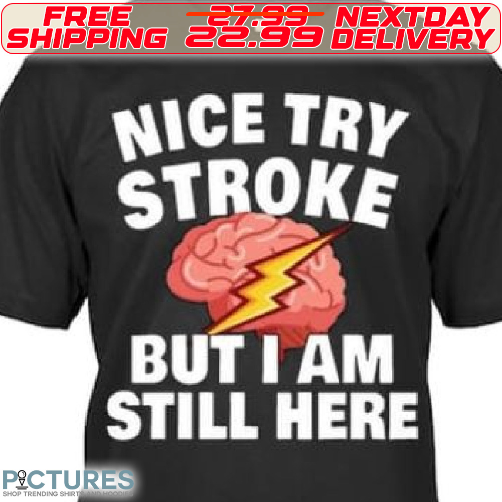 Brain Nice Try Stroke But I Am Still Here Shirt