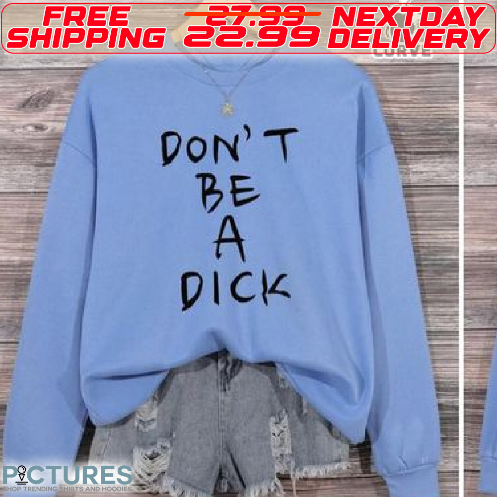 Do Not Be A Dick Shirt