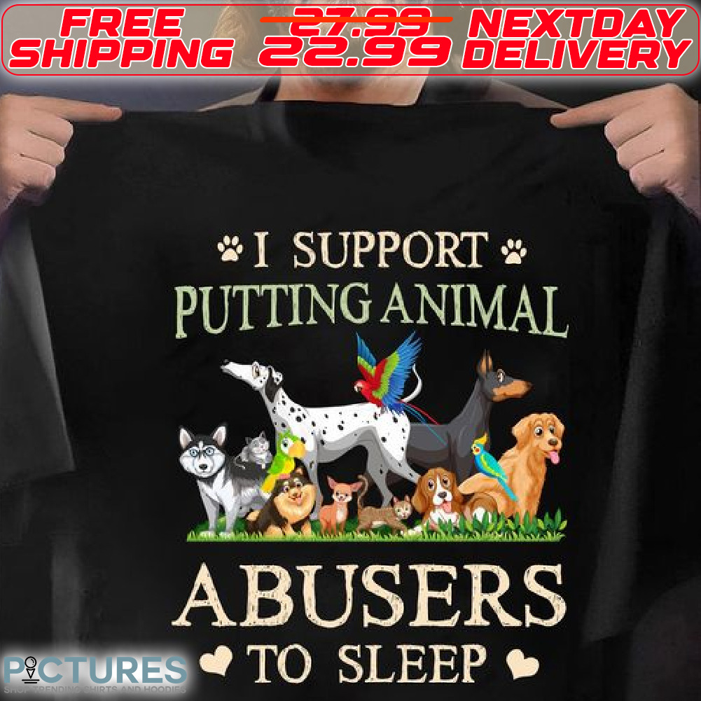 Dogs Paw I Support Putting Animal Abusers To Sleep Shirt