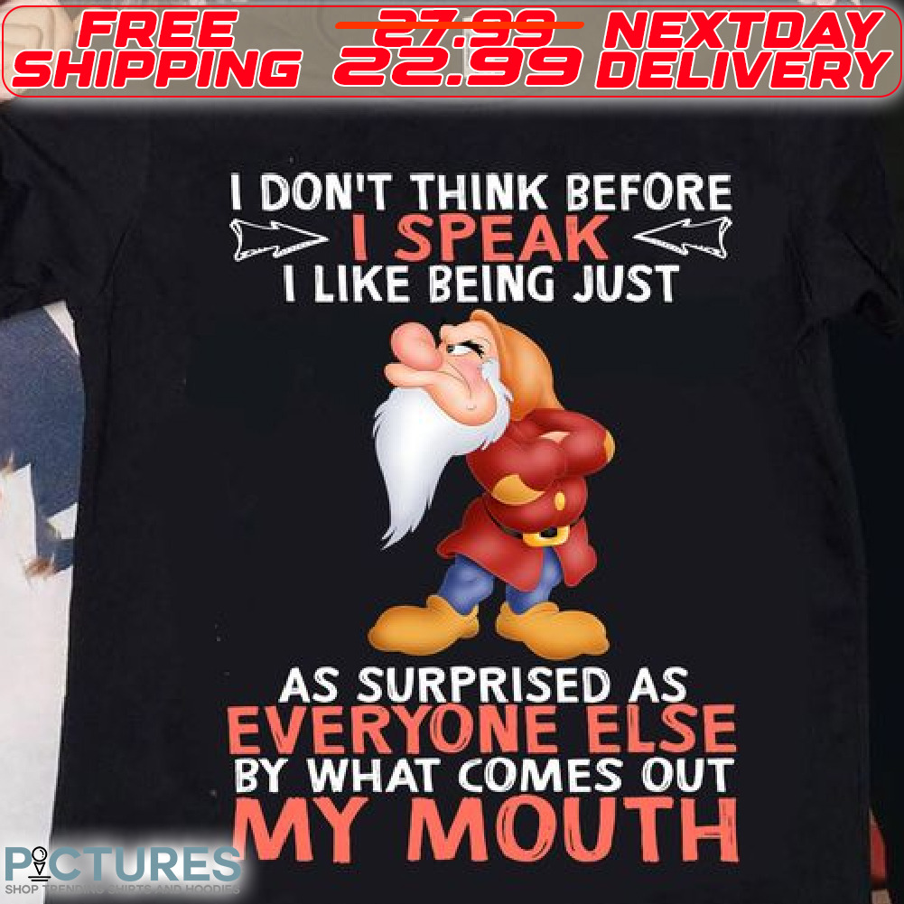 Dwarfs I Don't Think Before I Speak I Like Being Just As Surprised As Everyone Else By What Comes Out My Mouth Shirt