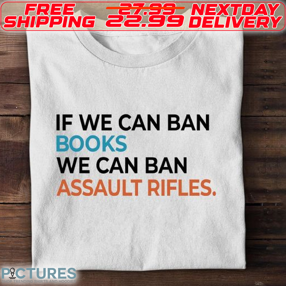 If We Can Ban Books We Can Ban Assault Rifles Shirt