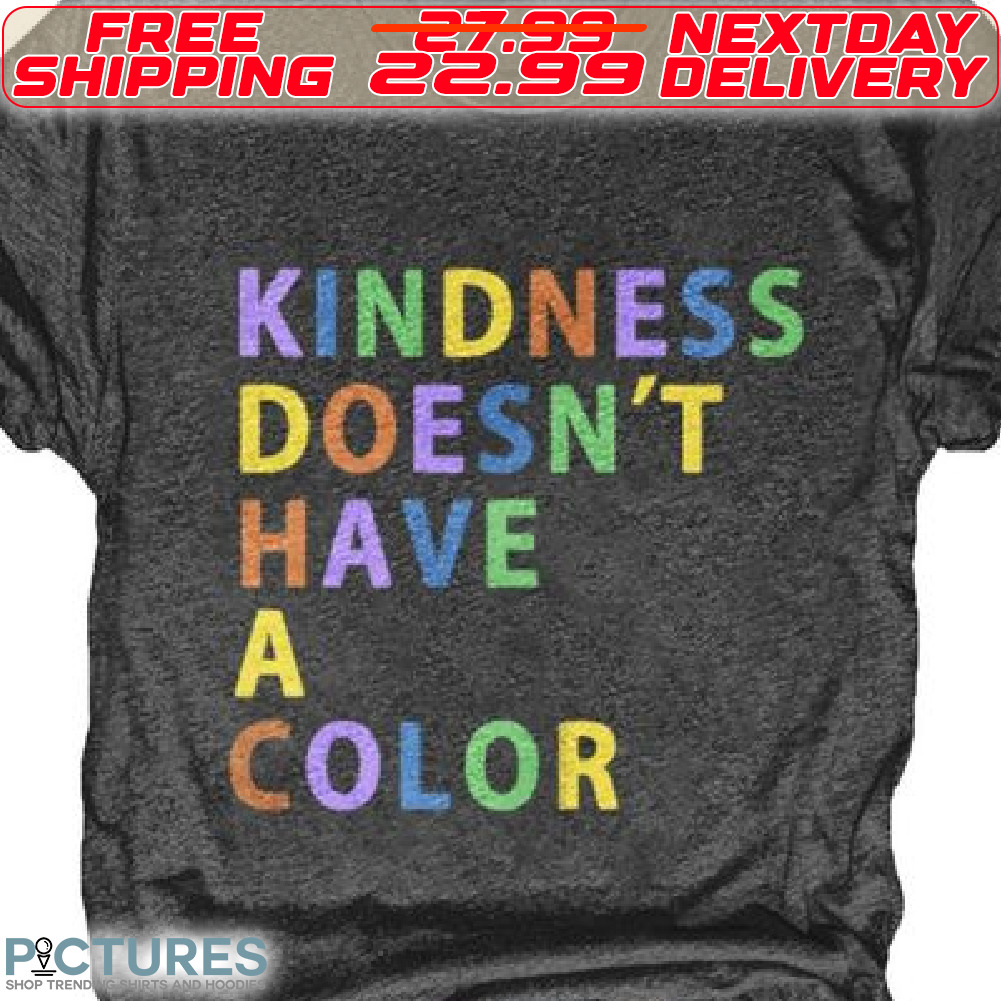 Kindness Doesn't Have A Color Shirt