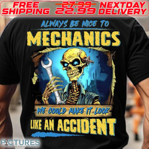 Skeleton Always Be Nice To Mechanics We Could Make It Look Like An Accident Shirt