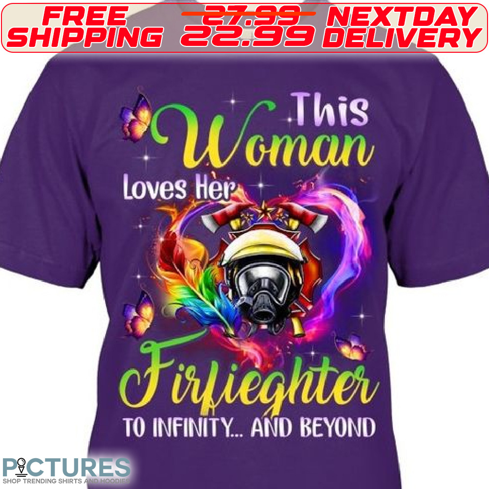 This Woman Loves Her Firfieghter To Infinity And Beyond Shirt