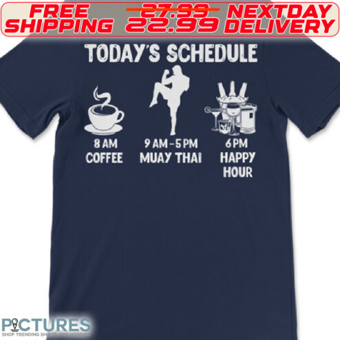 Today's Schedule 8 Am Coffee 9am-5pm Muay Thai 6pm Happy Hour Shirt