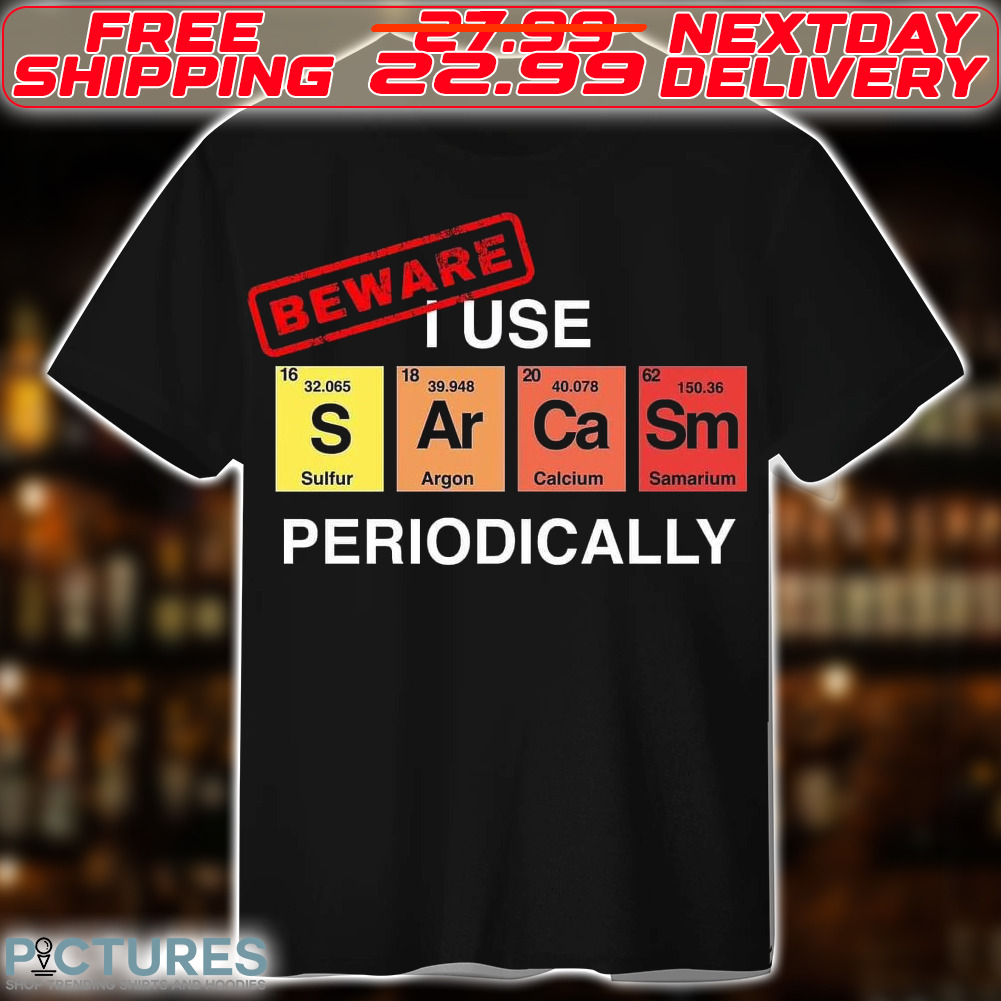 Beware I Use S Ar Ca Sm Periodically Shirt