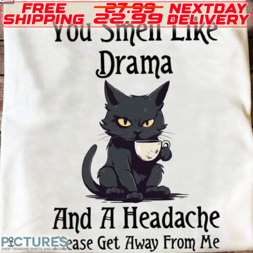 Bloack Cat You Smell Like Drama And A Headache Please Get Away From Me Shirt