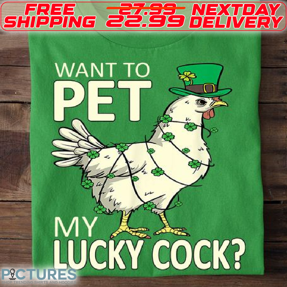 Chicken Want To Pet My Luck Cock Patrick Shirt