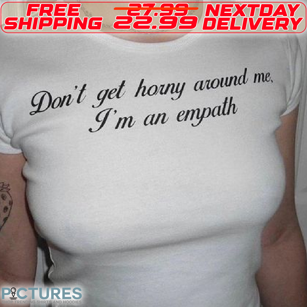 Do Not Get Horny Around Me I Am An Empath Shirt